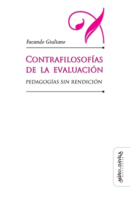 Contrafilosof?as de la evaluaci?n: Pedagog?as sin redenci?n - Jitrik, No? (Introduction by), and Barei, Silvia N (Preface by), and Giuliano, Facundo