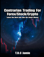 Contrarian Trading For Forex/Stock/Crypto: Leave the Herd and Join the Smart Money