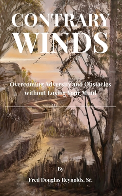 Contrary Winds: Overcoming Adversity and Obstacles Without Losing Your Mind - Robinson X Egypt, Devin T (Foreword by), and Reynolds, Fred Douglas, Sr.