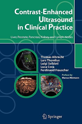 Contrast-Enhanced Ultrasound in Clinical Practice: Liver, Prostate, Pancreas, Kidney and Lymph Nodes - Albrecht, Thomas, and Hrmann, M (Preface by), and Thorelius, Lars