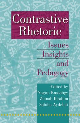 Contrastive Rhetoric: Issues, Insights, and Pedagogy - Kassabgy, Nagwa (Editor), and Ibrahim, Zeinab (Editor), and Aydelott, Sabiha (Editor)