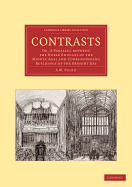 Contrasts: Or, a Parallel Between the Noble Edifices of the Middle Ages, and Corresponding Buildings of the Present Day, Shewing the Present Decay of Taste