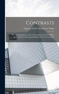 Contrasts: Or, A Parallel Between The Noble Edifices Of The Middle Ages, And Corresponding Buildings Of The Present Day