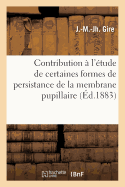 Contribution ? l'?tude de Certaines Formes de Persistance de la Membrane Pupillaire,: Simulant Des Syn?chies d'Origine Pathologique