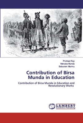 Contribution of Birsa Munda in Education - Roy, Prohlad, and Munda, Menuka, and Murmu, Baburam