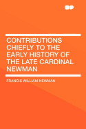 Contributions Chiefly to the Early History of the Late Cardinal Newman