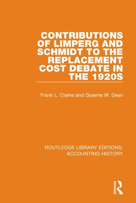 Contributions of Limperg and Schmidt to the Replacement Cost Debate in the 1920s - Dean, Graeme W., and Clarke, Frank L.