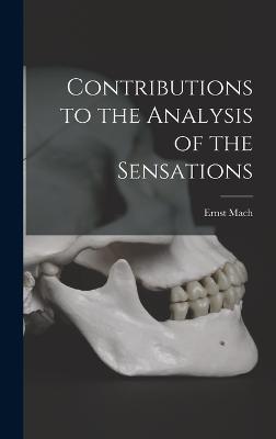 Contributions to the Analysis of the Sensations - Mach, Ernst, Dr.