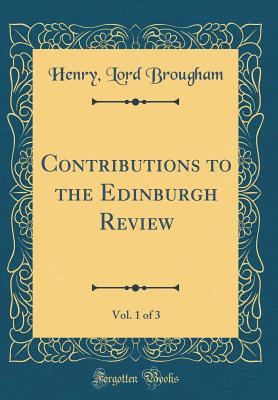 Contributions to the Edinburgh Review, Vol. 1 of 3 (Classic Reprint) - Brougham, Henry Lord