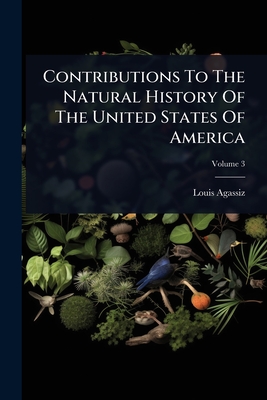 Contributions To The Natural History Of The United States Of America - Agassiz, Louis