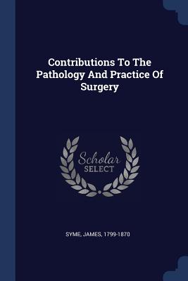 Contributions To The Pathology And Practice Of Surgery - Syme, James