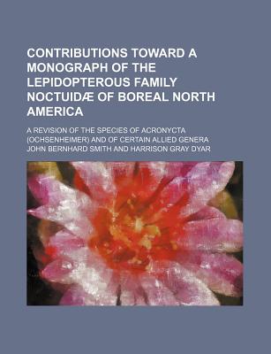 Contributions Toward a Monograph of the Lepidopterous Family Noctuidae of Boreal North America: A Revision of the Moths Referred to the Genus Leucania, with Descriptions of New Species - Smith, John Bernhard