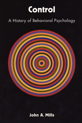 Control: A History of Behavioral Psychology - Mills, John A, PH.D.