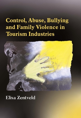 Control, Abuse, Bullying and Family Violence in Tourism Industries - Zentveld, Elisa