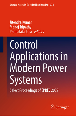 Control Applications in Modern Power Systems: Select Proceedings of Eprec 2022 - Kumar, Jitendra (Editor), and Tripathy, Manoj (Editor), and Jena, Premalata (Editor)