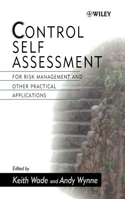 Control Self Assessment: For Risk Management and Other Practical Applications - Wade, Keith (Editor), and Wynne, Andy (Editor)