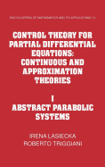 Control Theory for Partial Differential Equations: Volume 1, Abstract Parabolic Systems: Continuous and Approximation Theories