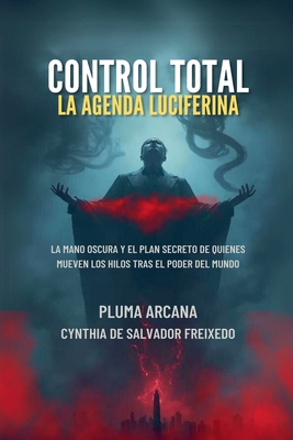 Control Total - La Agenda Luciferina (La Mano Oscura Y El Plan Secreto De Quienes Mueven Los Hilos Tras El Poder Del Mundo) - Arcana, Pluma