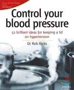 Control Your Blood Pressure: 52 Brilliant Ideas for Keeping a Lid on Hypertension