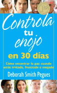 Controla Tu Enojo en 30 Dias: Como Encontrar la Paz Cuando Estas Irritado, Frustrado O Enojado