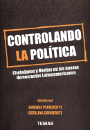 Controlando La Politica: Ciudadanos y Medios En Las Nuevas Democracias Latinoamericanas