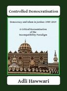 Controlled Democratisation: Democracy and Islam in Jordan: 1989-2019