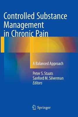 Controlled Substance Management in Chronic Pain: A Balanced Approach - Staats, Peter S (Editor), and Silverman, Sanford M (Editor)