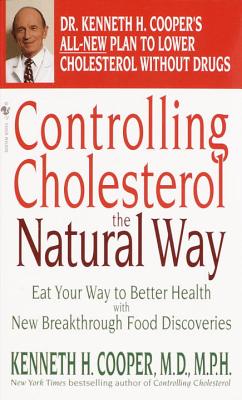 Controlling Cholesterol the Natural Way: Eat Your Way to Better Health with New Breakthrough Food Discoveries - Cooper, Kenneth H, MD, MPH, and Proctor, William