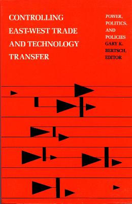 Controlling East-West Trade and Technology Transfer: Power, Politics, and Policies - Bertsch, Gary K, Professor (Editor)