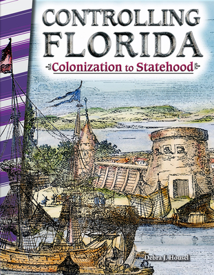 Controlling Florida: Colonization to Statehood - Housel, Debra
