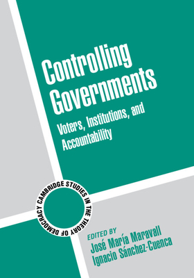 Controlling Governments: Voters, Institutions, and Accountability - Maravall, Jos Mara (Editor), and Snchez-Cuenca, Ignacio (Editor)