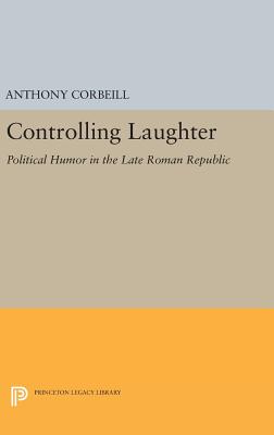 Controlling Laughter: Political Humor in the Late Roman Republic - Corbeill, Anthony