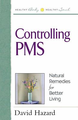 Controlling PMS: Natural Remedies for Better Living - Hazard, David