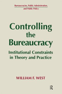 Controlling the Bureaucracy: Institutional Constraints in Theory and Practice - West, William F