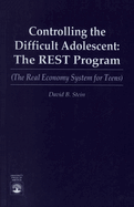 Controlling the Difficult Adolescent: The Rest Program (the Real Economy System for Teens)