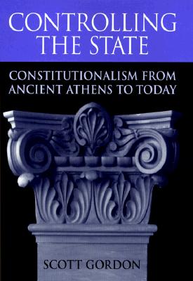 Controlling the State: Constitutionalism from Ancient Athens to Today - Gordon, Scott