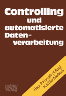 Controlling Und Automatisierte Datenverarbeitung: Festschrift F. Karl Ferdinand Bussmann Anlssl. D. Vollendung Seines 60. Lebensjahres