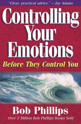 Controlling Your Emotions: Before They Control You - Phillips, Bob