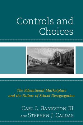 Controls and Choices: The Educational Marketplace and the Failure of School Desegregation - Bankston, Carl L, and Caldas, Stephen J