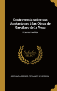 Controversia Sobre Sus Anotaciones ? Las Obras de Garcilaso de la Vega: Poes?as In?ditas