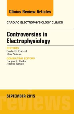 Controversies in Electrophysiology, an Issue of the Cardiac Electrophysiology Clinics: Volume 7-3 - Daoud, Emile, MD, Facc