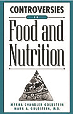 Controversies in Food and Nutrition - Goldstein, Myrna Chandler, and Goldstein, Mark A