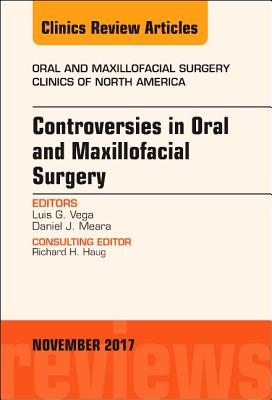 Controversies in Oral and Maxillofacial Surgery, an Issue of Oral and Maxillofacial Clinics of North America: Volume 29-4 - Vega, Luis G, and Meara, Daniel J, MD, DMD