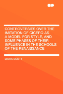 Controversies Over the Imitation of Cicero as a Model for Style, and Some Phases of Their Influence in the Schools of the Renaissance