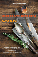 Convection Oven Cookbook for Everyone: Delicious, Time-Saving, and Easy-to-Cook Countertop Convection Oven Recipes. For Beginners and Advanced Users