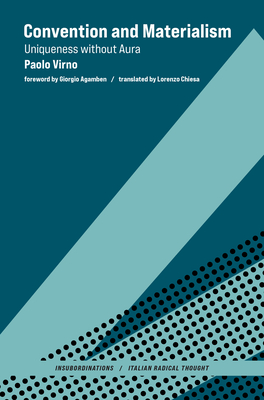 Convention and Materialism: Uniqueness Without Aura - Virno, Paolo, and Agamben, Giorgio (Foreword by), and Chiesa, Lorenzo (Translated by)