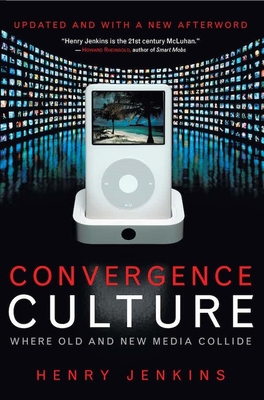 Convergence Culture: Where Old and New Media Collide - Jenkins, Henry, Professor, PhD
