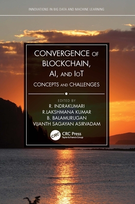 Convergence of Blockchain, AI, and IoT: Concepts and Challenges - Indrakumari, R (Editor), and Kumar, R Lakshmana (Editor), and Balusamy, B (Editor)