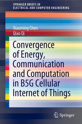 Convergence of Energy, Communication and Computation in B5g Cellular Internet of Things - Chen, Xiaoming, and Qi, Qiao
