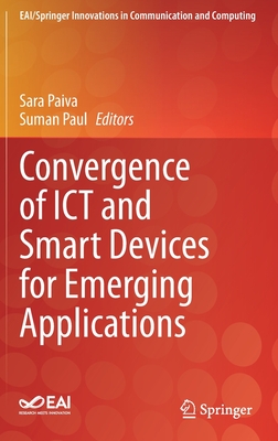 Convergence of ICT and Smart Devices for Emerging Applications - Paiva, Sara (Editor), and Paul, Suman (Editor)